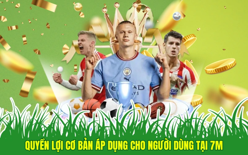 Quyền lợi cơ bản áp dụng cho người dùng tại 7m